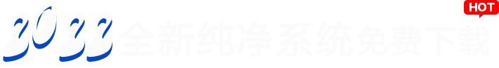 2022全新纯净版系统免费下载